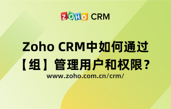 Zoho CRM中如何通过【组】管理用户和权限?